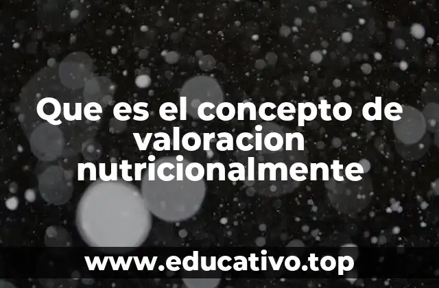 Que es el concepto de valoracion nutricionalmente