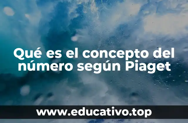 Qué es el concepto del número según Piaget