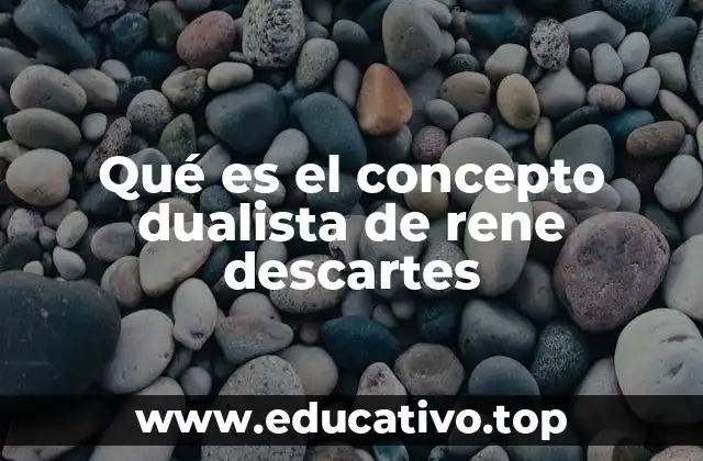 Qué es el concepto dualista de rene descartes
