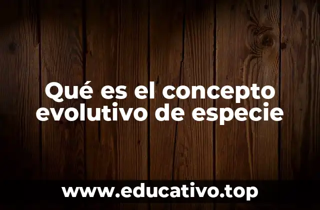 Qué es el concepto evolutivo de especie