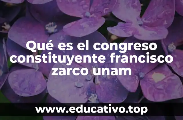 Qué es el congreso constituyente francisco zarco unam