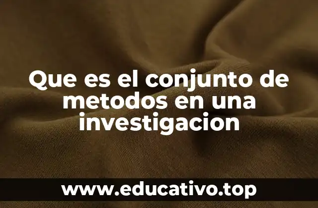 Que es el conjunto de metodos en una investigacion