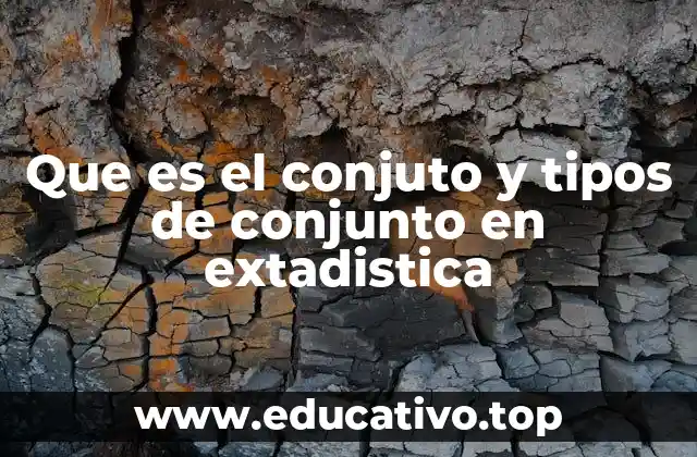 Que es el conjuto y tipos de conjunto en extadistica
