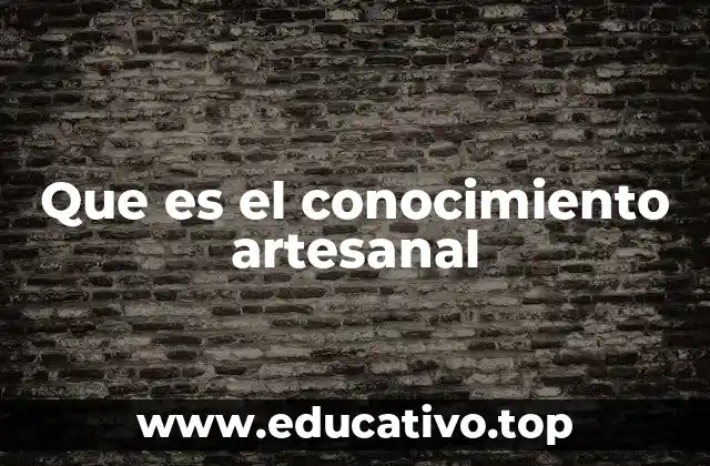 Que es el conocimiento artesanal