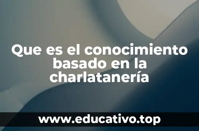 Que es el conocimiento basado en la charlatanería