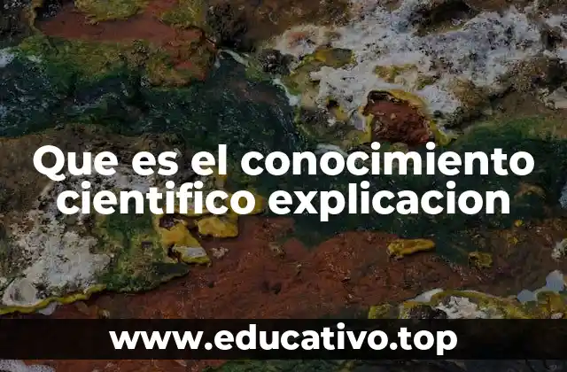 Que es el conocimiento cientifico explicacion
