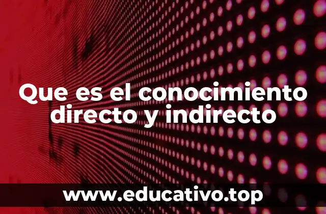 Que es el conocimiento directo y indirecto