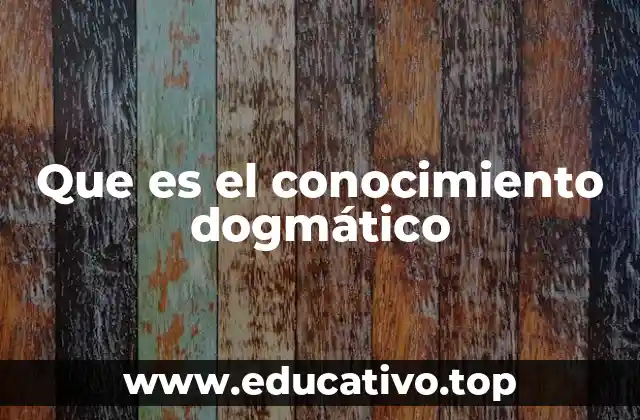 Que es el conocimiento dogmático