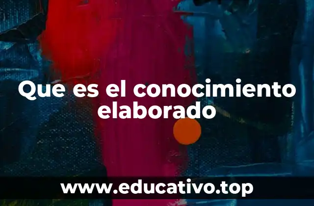 Que es el conocimiento elaborado