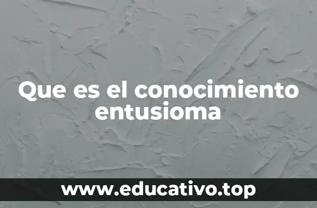 Que es el conocimiento entusioma