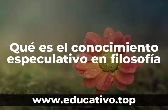 Qué es el conocimiento especulativo en filosofía