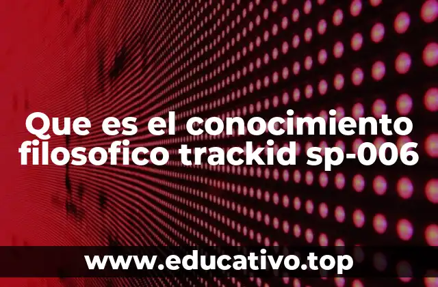 Que es el conocimiento filosofico trackid sp-006