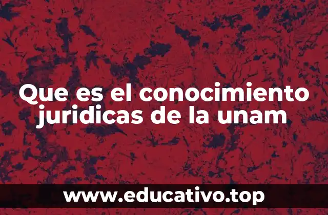 Que es el conocimiento juridicas de la unam