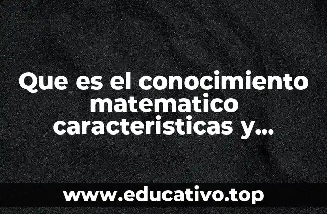 Que es el conocimiento matematico caracteristicas y ejemplos