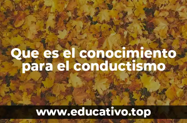 Que es el conocimiento para el conductismo