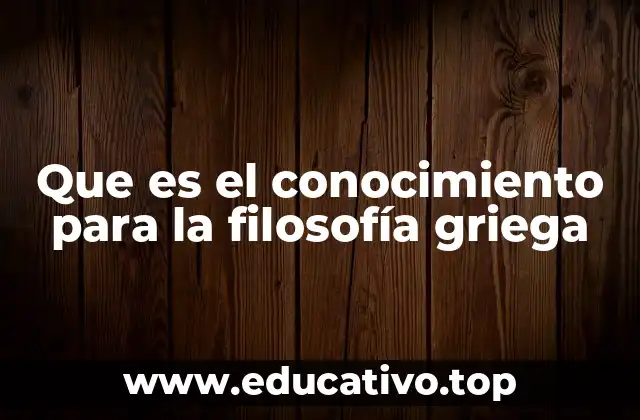 Que es el conocimiento para la filosofía griega