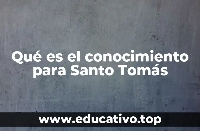 Qué es el conocimiento para Santo Tomás