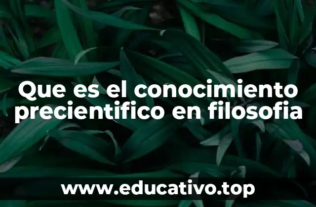 Que es el conocimiento precientifico en filosofia