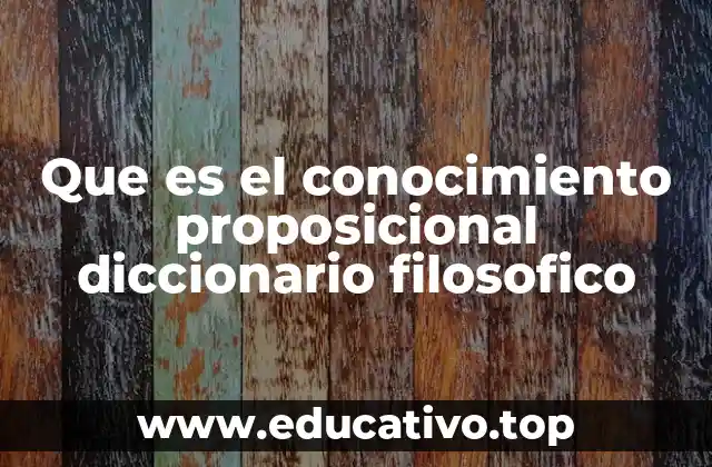 Que es el conocimiento proposicional diccionario filosofico