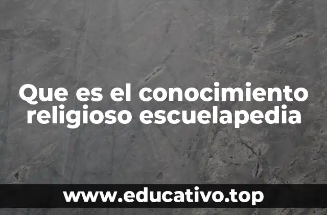 Que es el conocimiento religioso escuelapedia