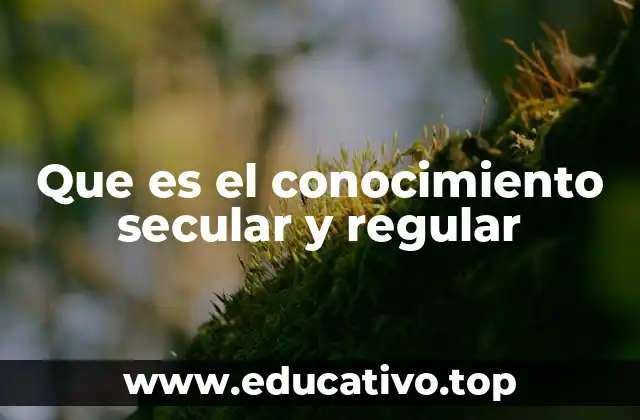 Que es el conocimiento secular y regular