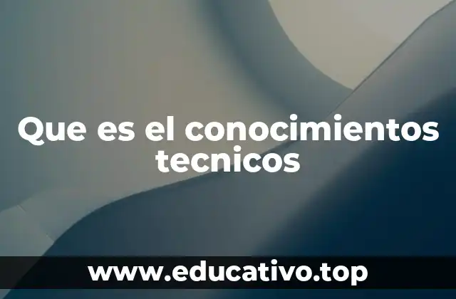 La importancia de los conocimientos técnicos en el desarrollo profesional