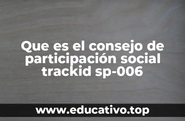 Que es el consejo de participación social trackid sp-006