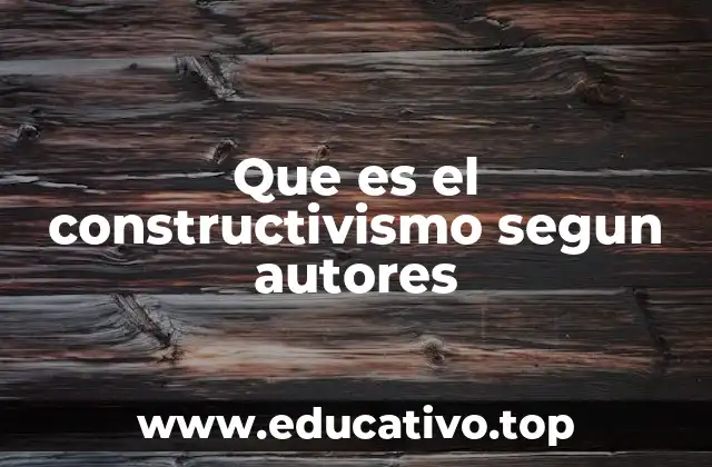 Que es el constructivismo segun autores