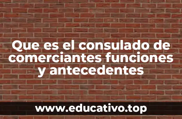 Que es el consulado de comerciantes funciones y antecedentes