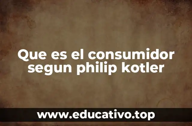 Que es el consumidor segun philip kotler