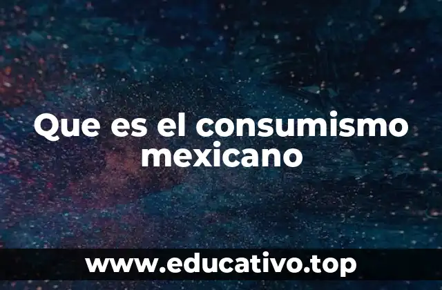 Que es el consumismo mexicano