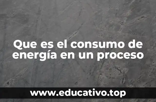 Que es el consumo de energía en un proceso