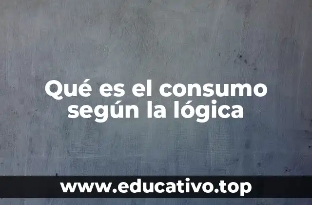 Qué es el consumo según la lógica