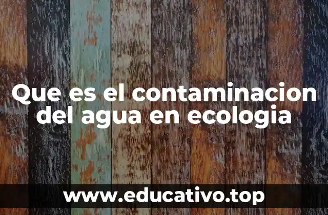 Que es el contaminacion del agua en ecologia