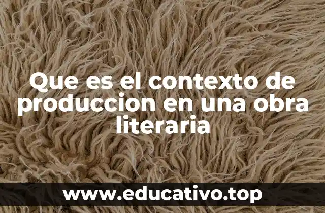 Que es el contexto de produccion en una obra literaria