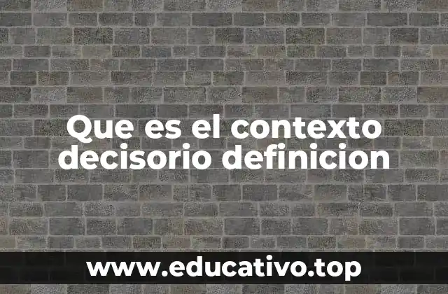 Que es el contexto decisorio definicion