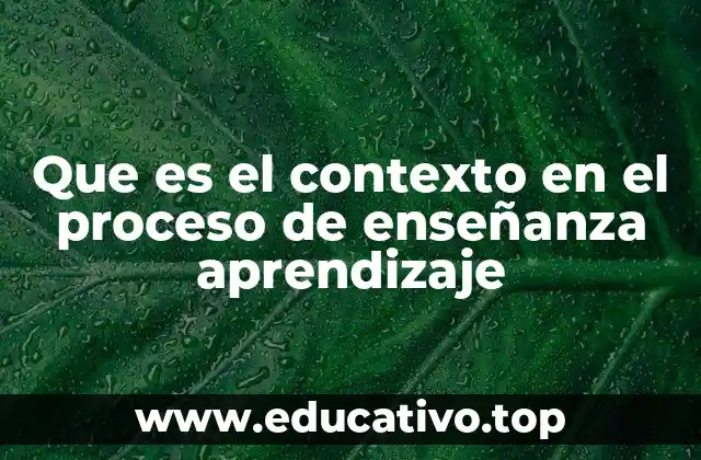 Que es el contexto en el proceso de enseñanza aprendizaje