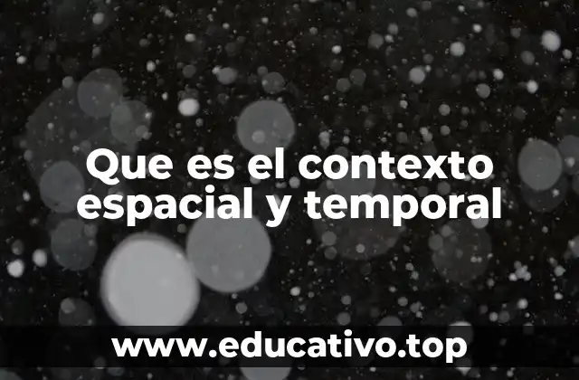 Que es el contexto espacial y temporal