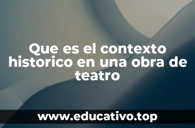 Que es el contexto historico en una obra de teatro