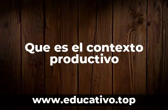Que es el contexto productivo