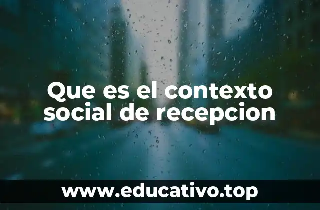 Que es el contexto social de recepcion