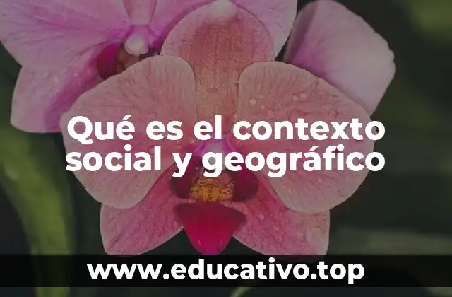 Qué es el contexto social y geográfico