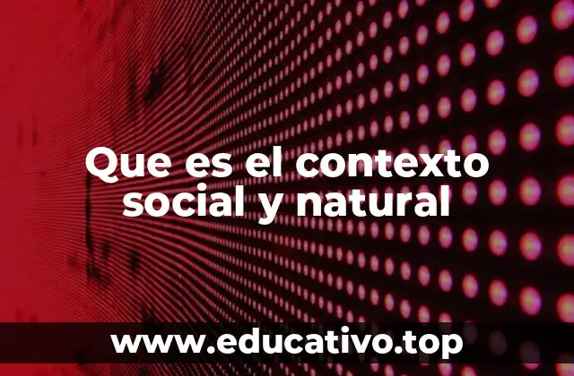 Que es el contexto social y natural