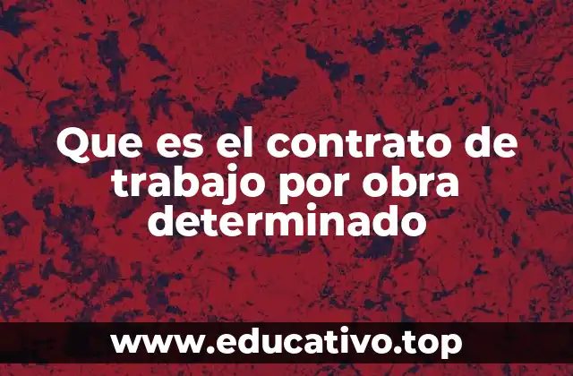 Que es el contrato de trabajo por obra determinado