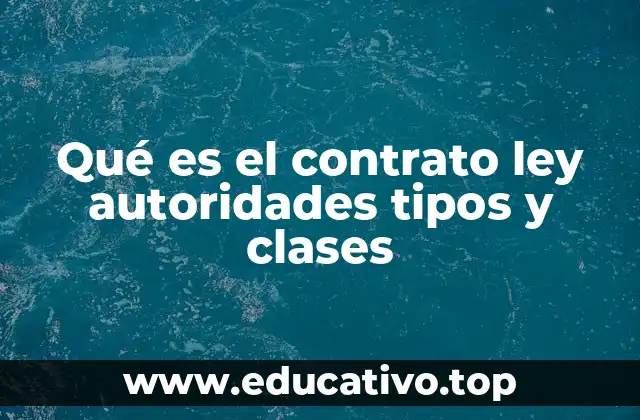 Qué es el contrato ley autoridades tipos y clases