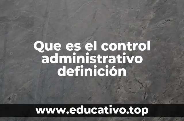 Que es el control administrativo definición
