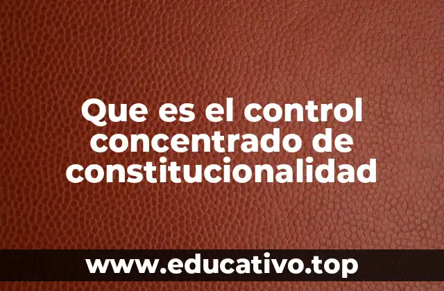 Que es el control concentrado de constitucionalidad