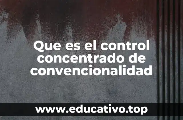 Que es el control concentrado de convencionalidad
