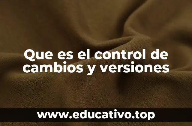 Que es el control de cambios y versiones