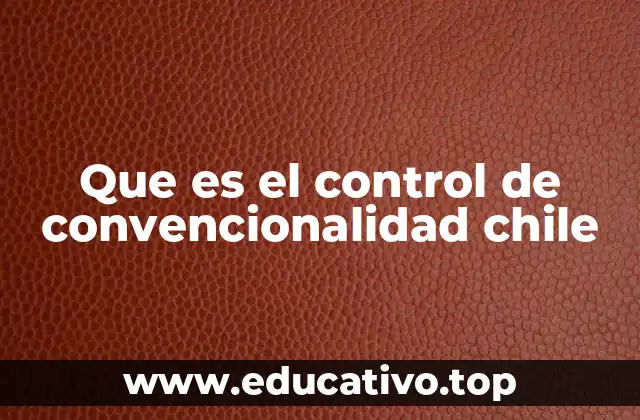 Que es el control de convencionalidad chile